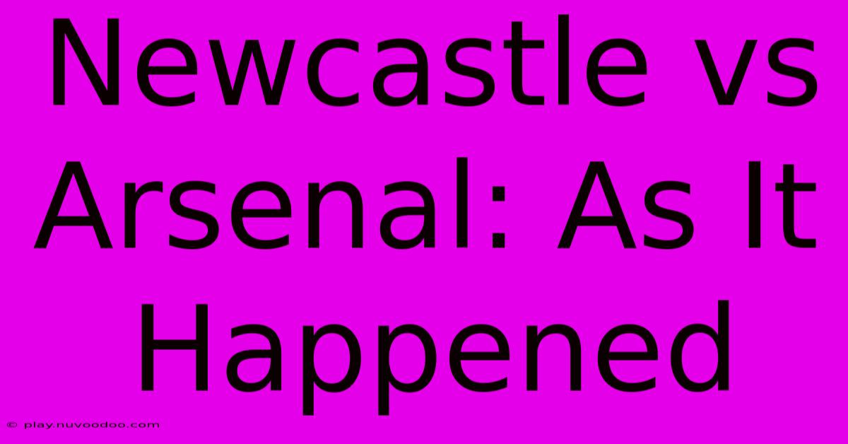 Newcastle Vs Arsenal: As It Happened