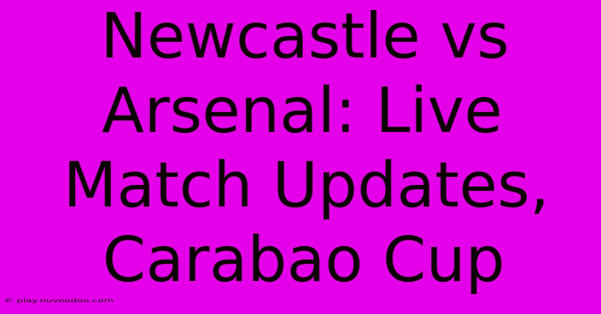 Newcastle Vs Arsenal: Live Match Updates, Carabao Cup