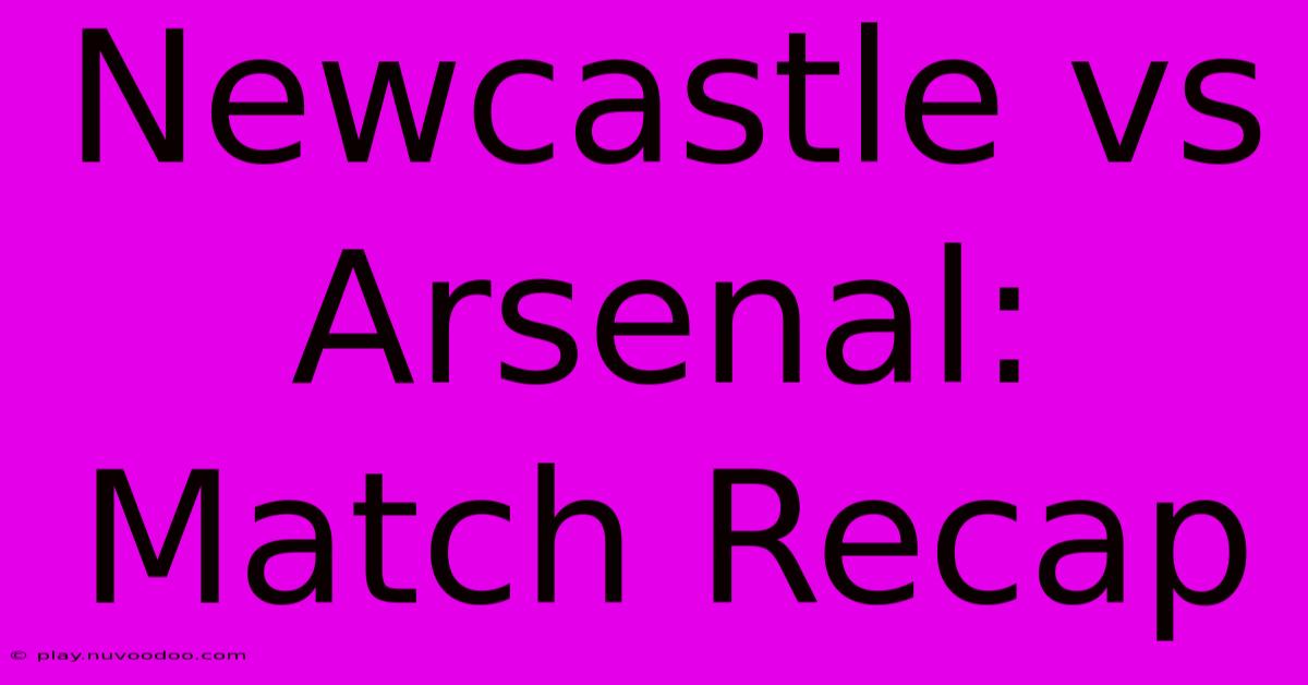 Newcastle Vs Arsenal: Match Recap