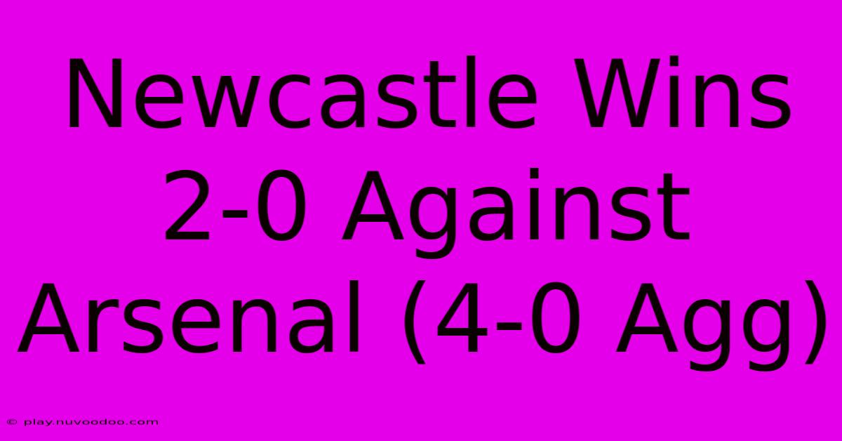 Newcastle Wins 2-0 Against Arsenal (4-0 Agg)