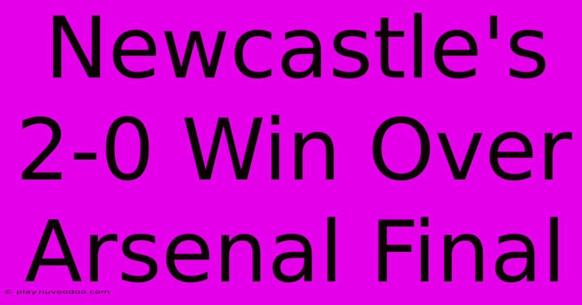 Newcastle's 2-0 Win Over Arsenal Final