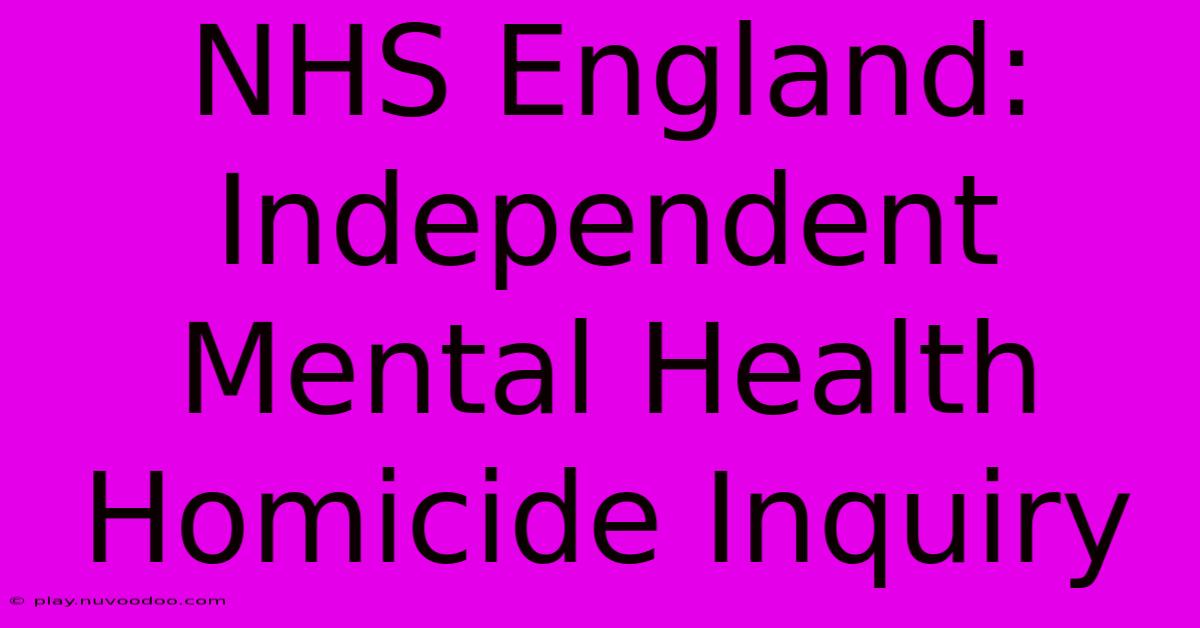 NHS England: Independent Mental Health Homicide Inquiry