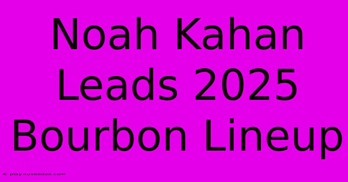 Noah Kahan Leads 2025 Bourbon Lineup