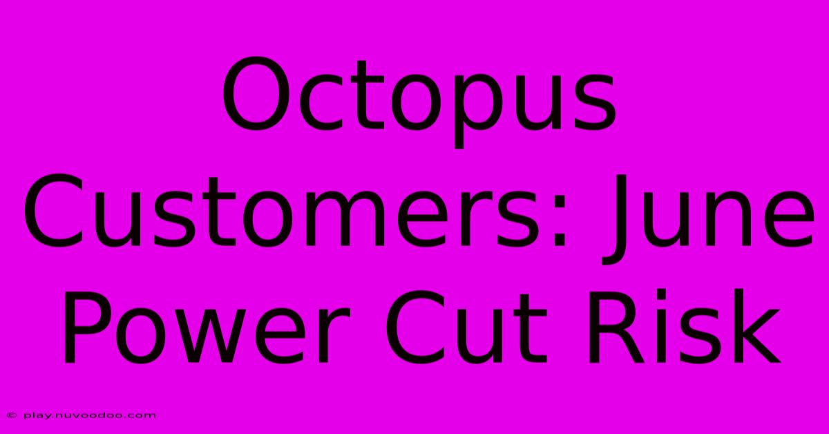 Octopus Customers: June Power Cut Risk