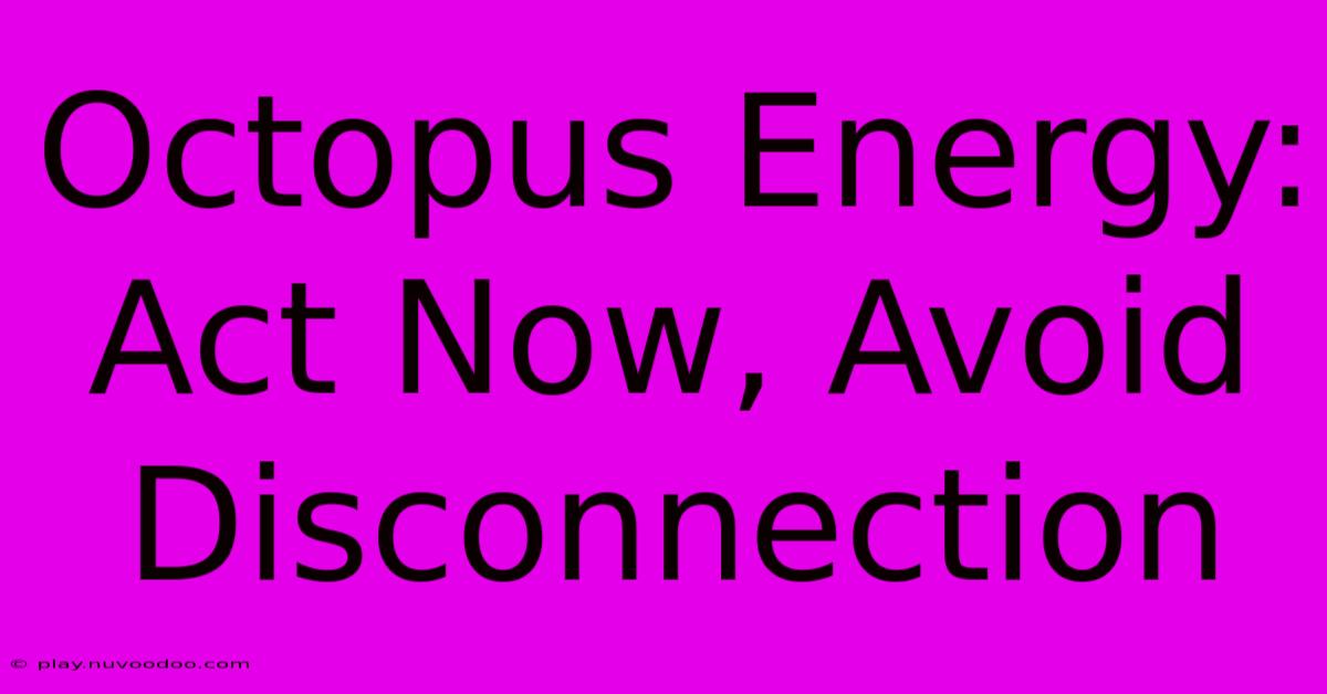 Octopus Energy: Act Now, Avoid Disconnection