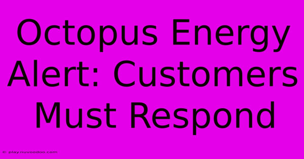 Octopus Energy Alert: Customers Must Respond