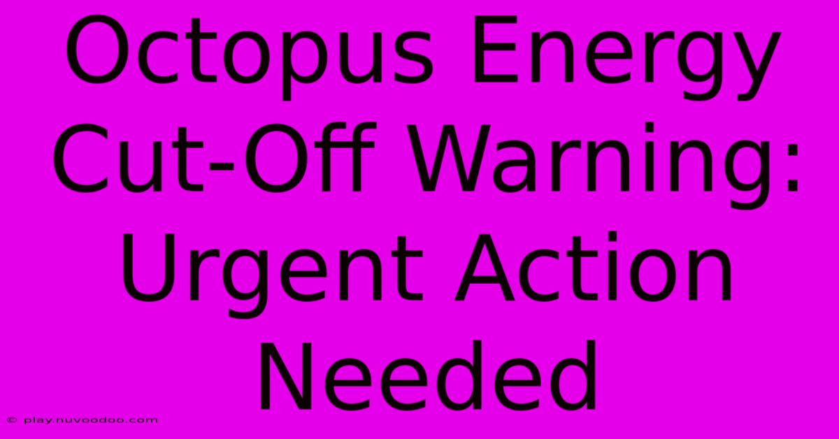 Octopus Energy Cut-Off Warning: Urgent Action Needed