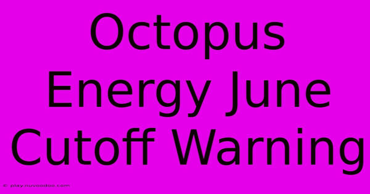 Octopus Energy June Cutoff Warning