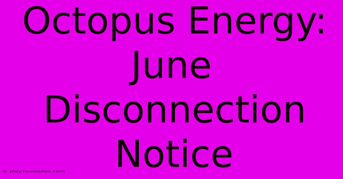 Octopus Energy: June Disconnection Notice