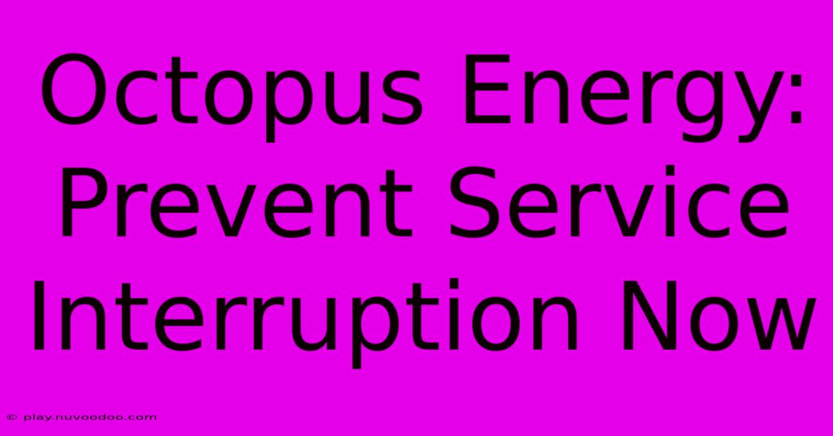 Octopus Energy: Prevent Service Interruption Now