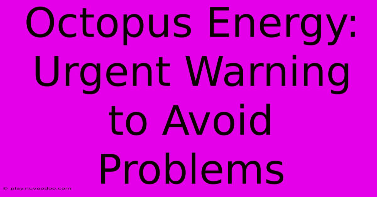 Octopus Energy: Urgent Warning To Avoid Problems