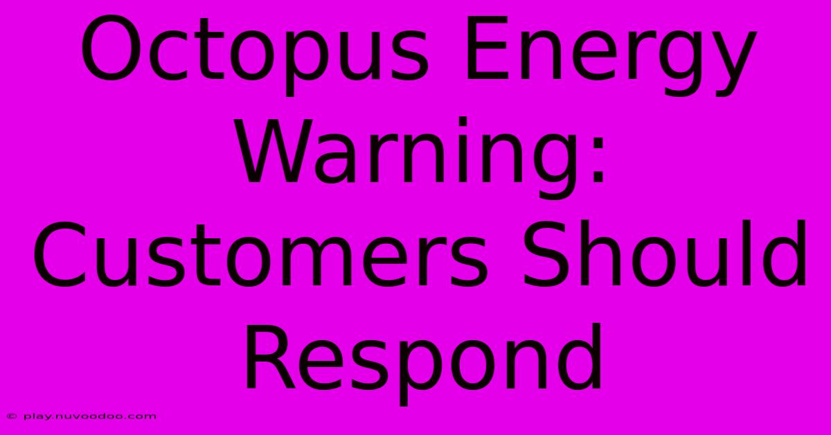 Octopus Energy Warning: Customers Should Respond