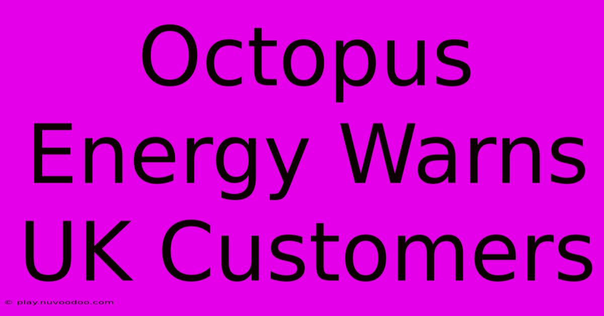 Octopus Energy Warns UK Customers