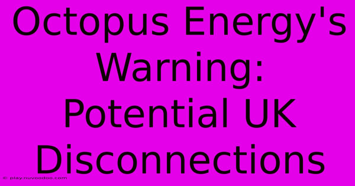 Octopus Energy's Warning: Potential UK Disconnections