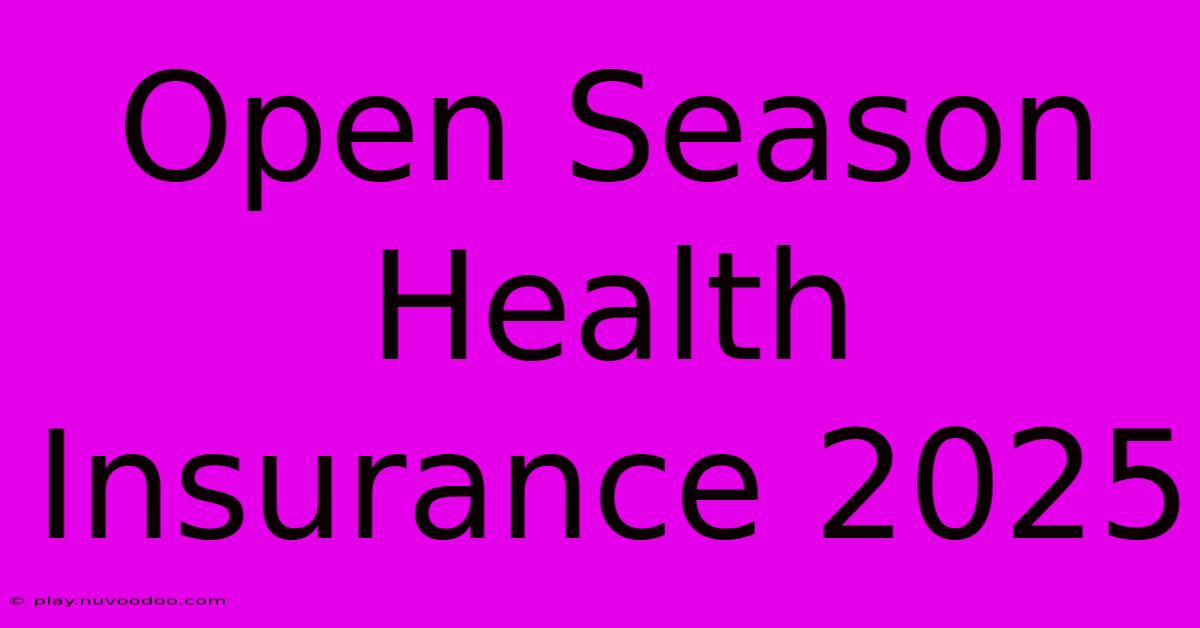 Open Season Health Insurance 2025