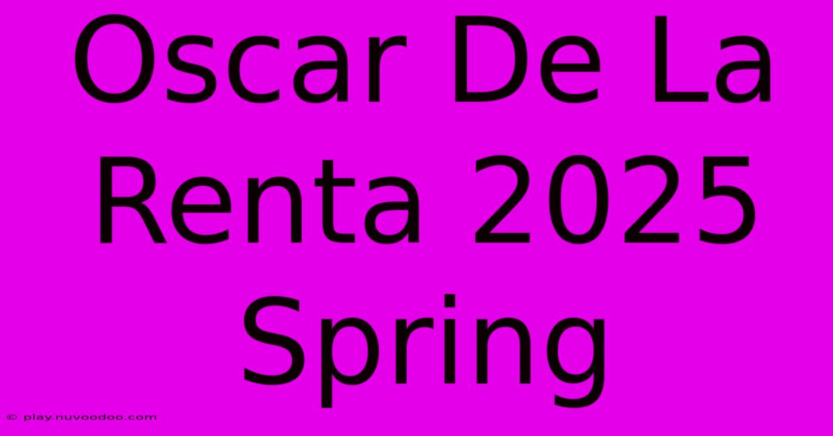 Oscar De La Renta 2025 Spring