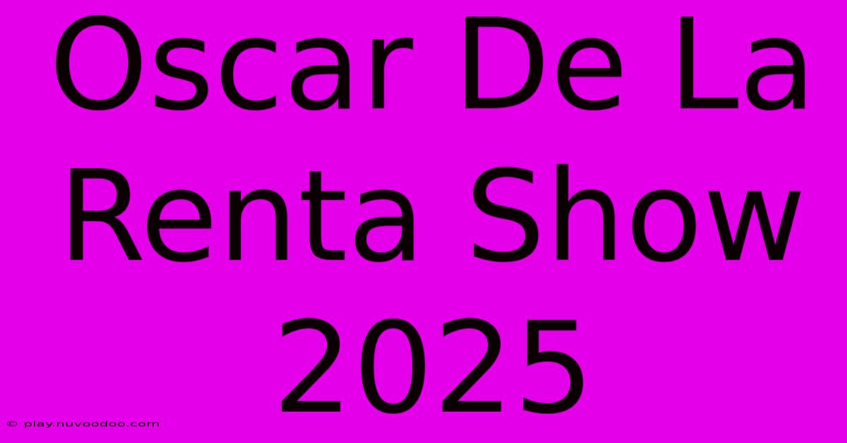 Oscar De La Renta Show 2025