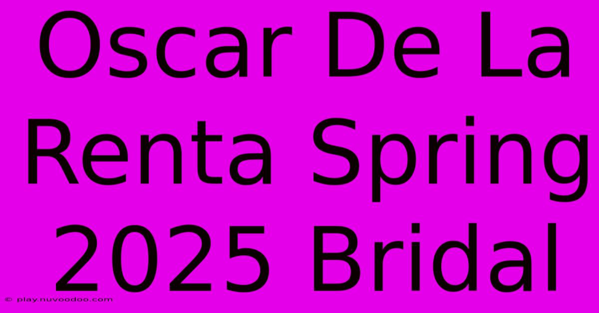Oscar De La Renta Spring 2025 Bridal