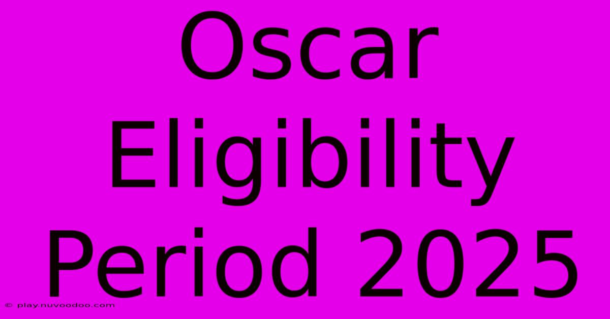 Oscar Eligibility Period 2025