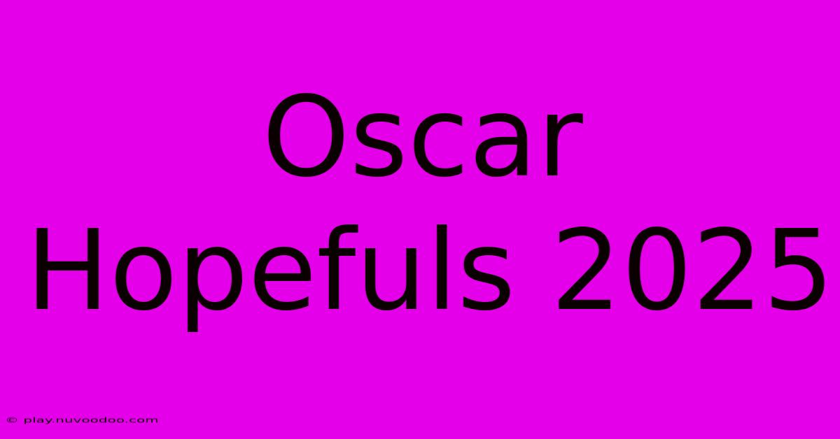 Oscar Hopefuls 2025