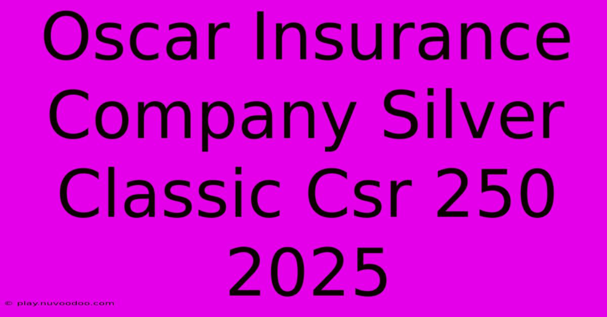 Oscar Insurance Company Silver Classic Csr 250 2025