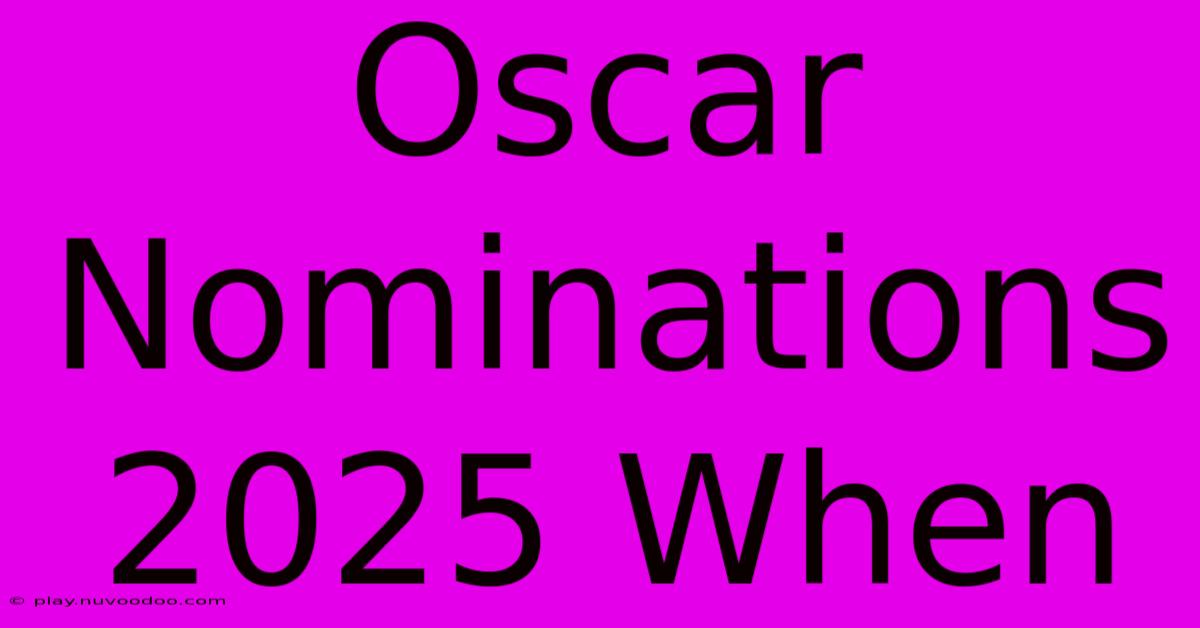 Oscar Nominations 2025 When