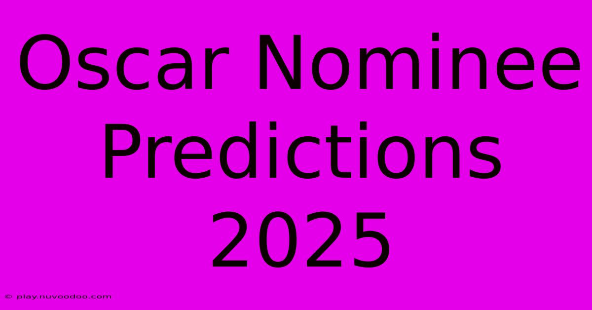 Oscar Nominee Predictions 2025