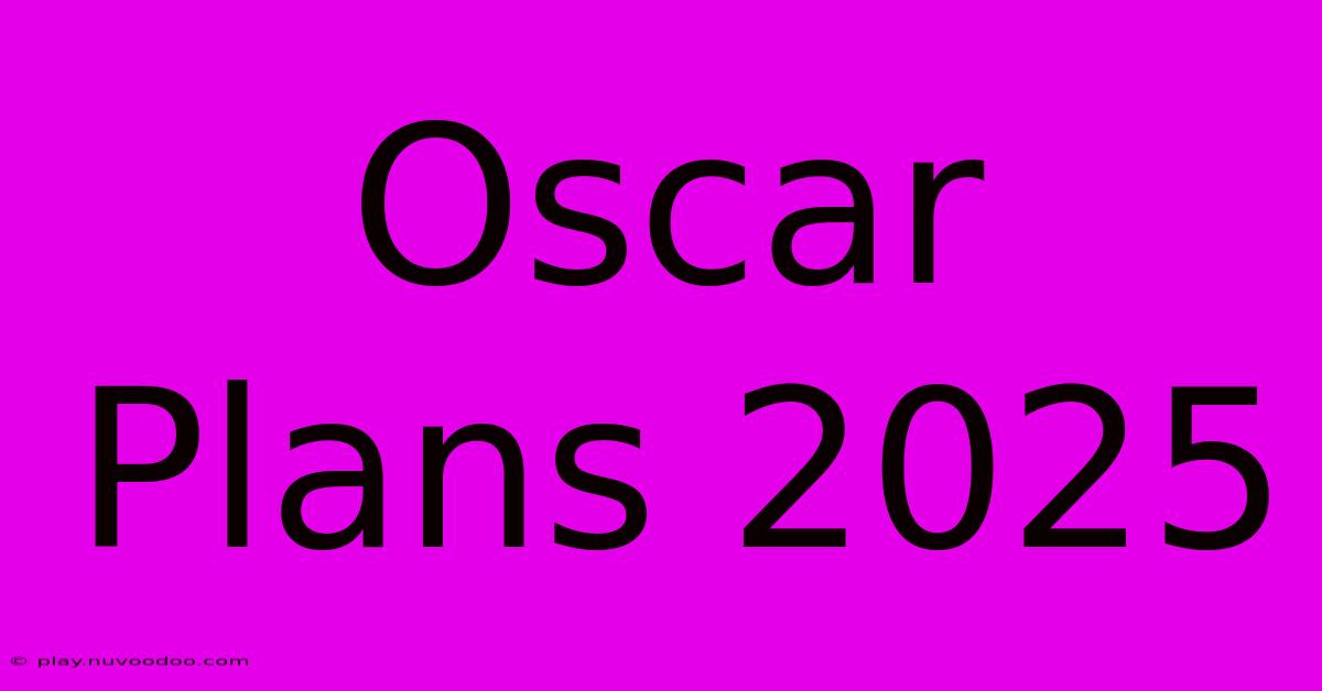 Oscar Plans 2025