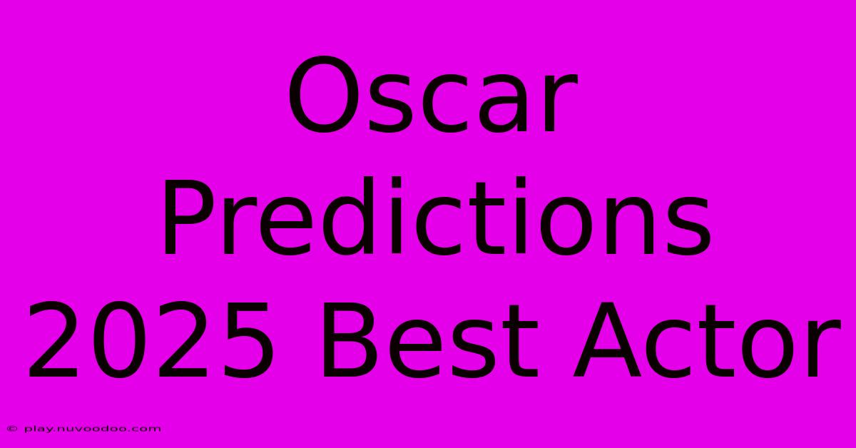 Oscar Predictions 2025 Best Actor