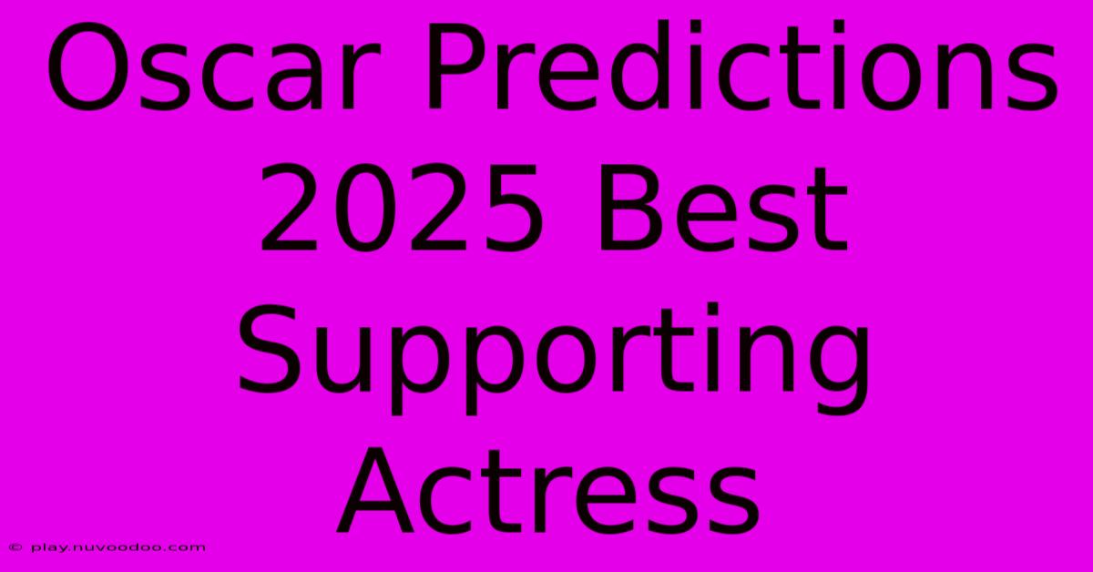 Oscar Predictions 2025 Best Supporting Actress