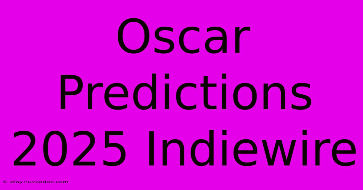 Oscar Predictions 2025 Indiewire