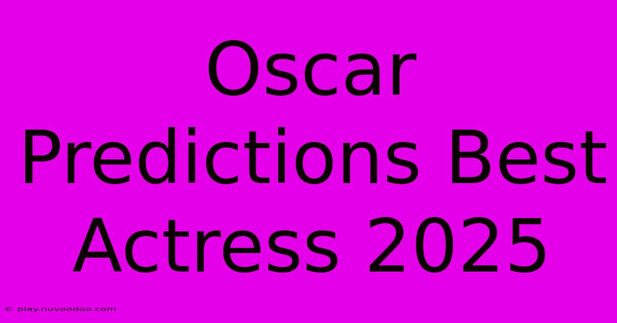 Oscar Predictions Best Actress 2025