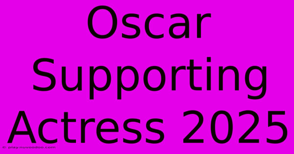 Oscar Supporting Actress 2025