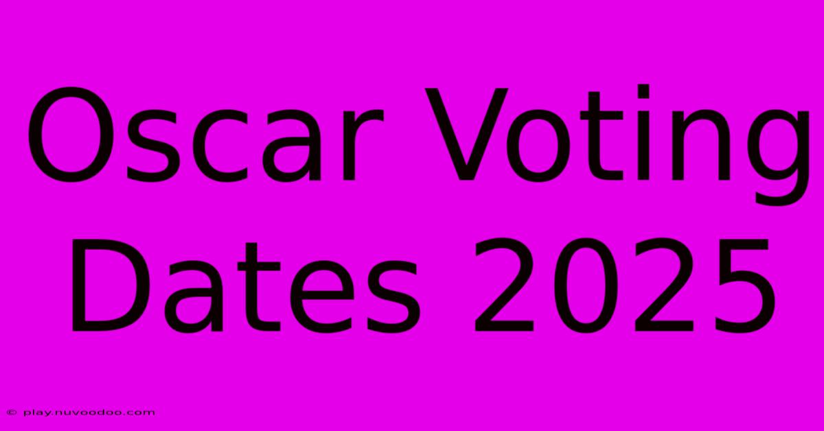 Oscar Voting Dates 2025