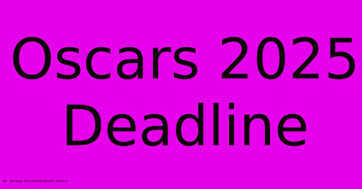 Oscars 2025 Deadline