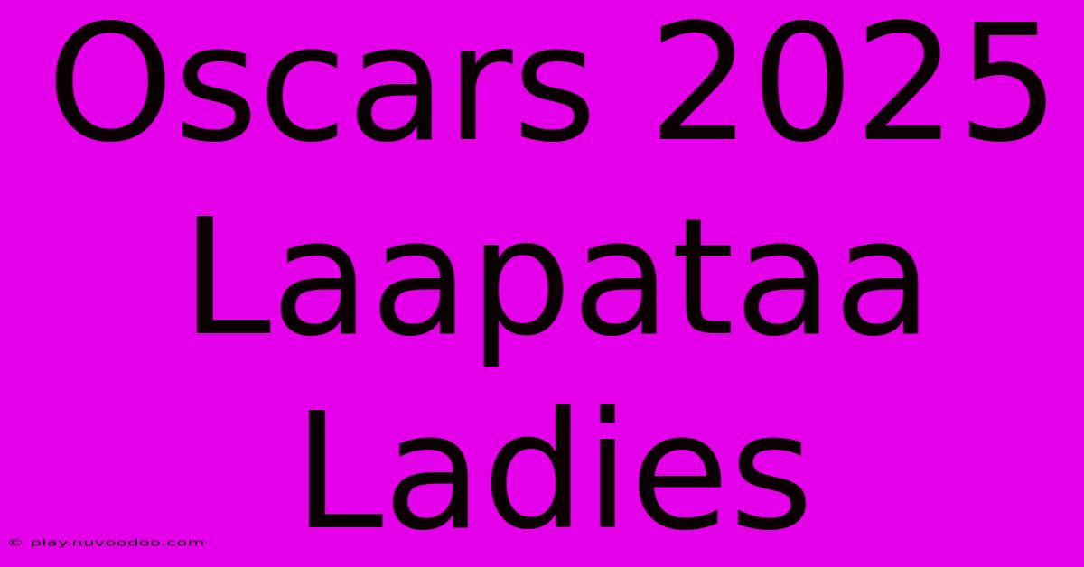 Oscars 2025 Laapataa Ladies