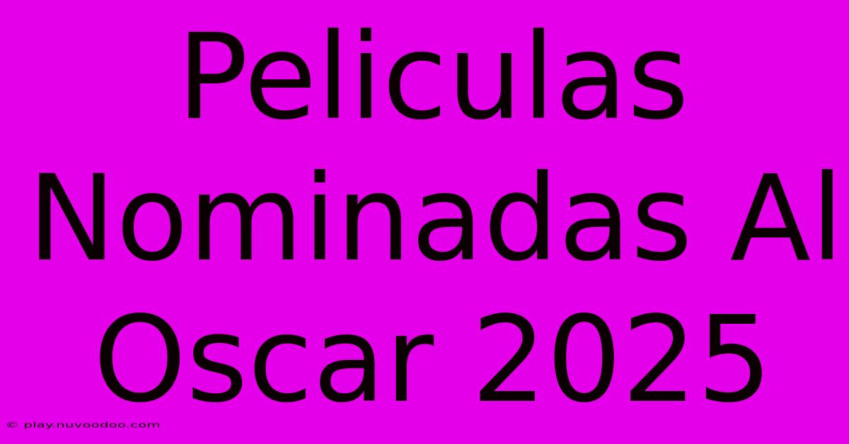 Peliculas Nominadas Al Oscar 2025