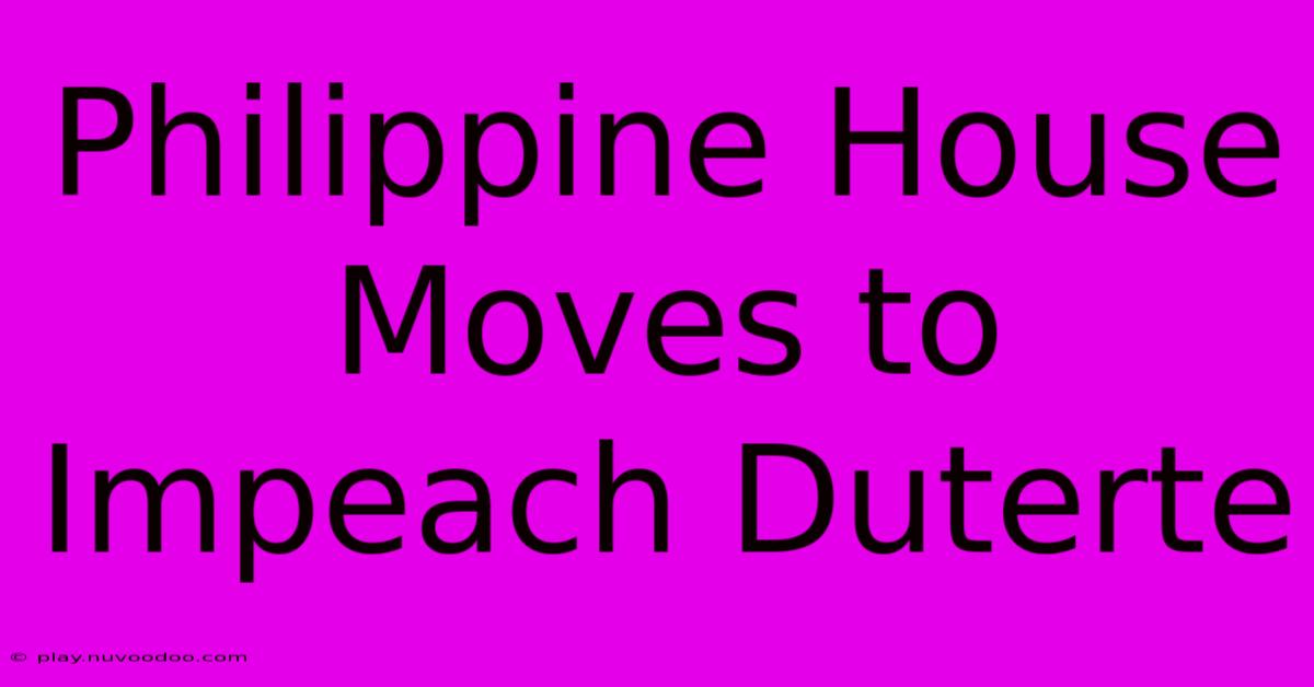 Philippine House Moves To Impeach Duterte