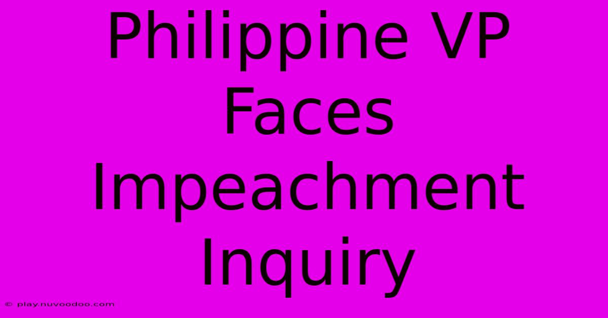 Philippine VP Faces Impeachment Inquiry