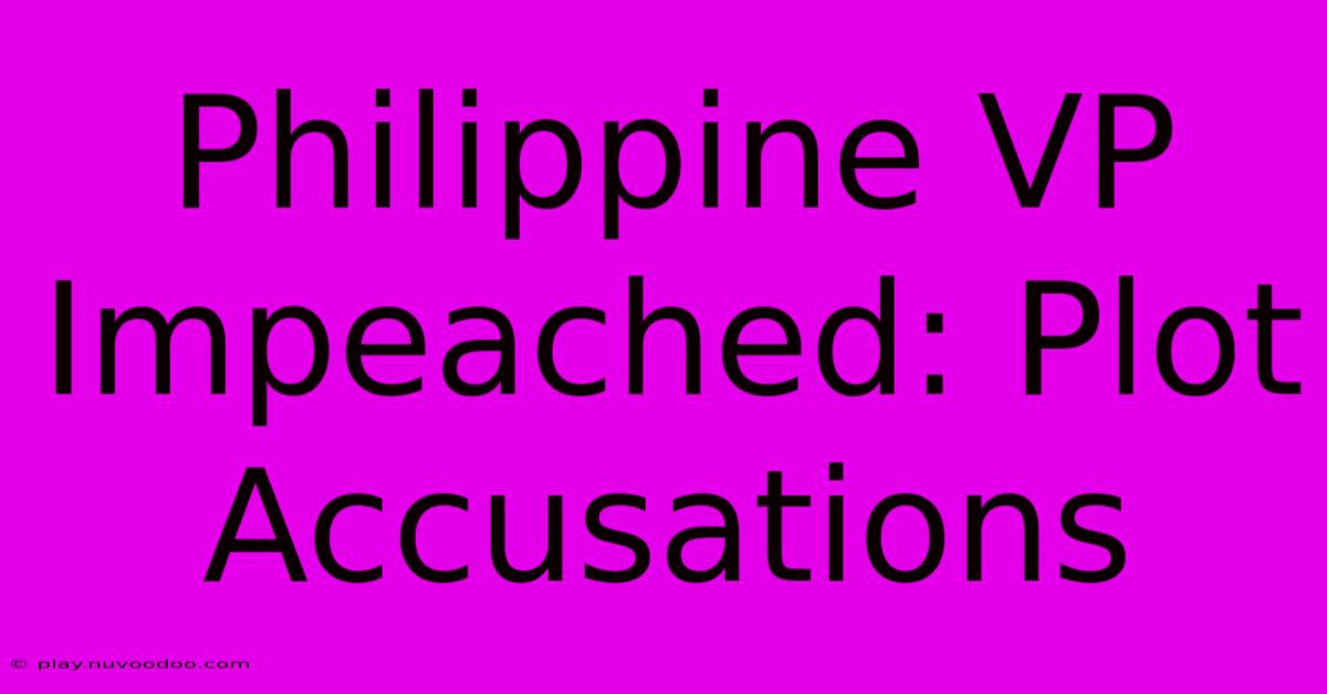 Philippine VP Impeached: Plot Accusations