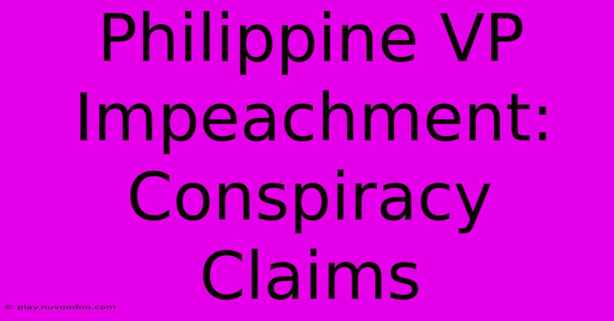 Philippine VP Impeachment:  Conspiracy Claims