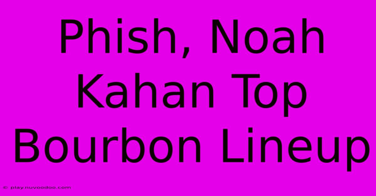 Phish, Noah Kahan Top Bourbon Lineup