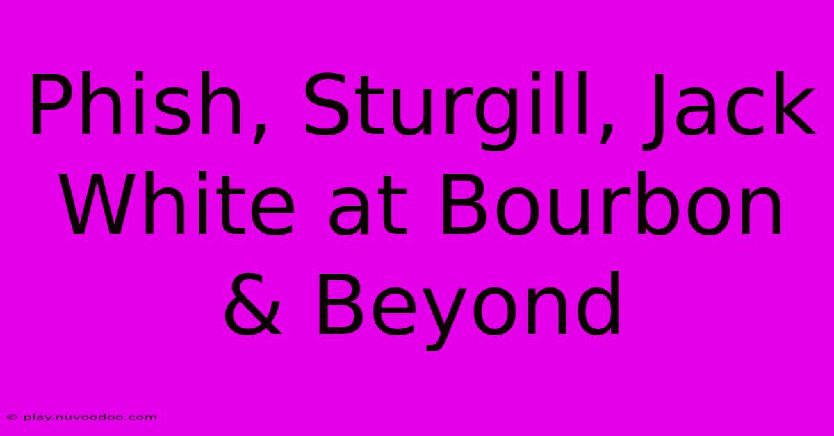 Phish, Sturgill, Jack White At Bourbon & Beyond