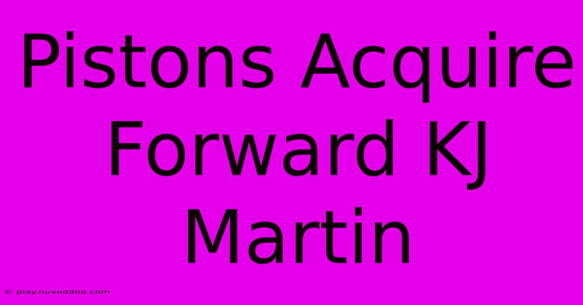 Pistons Acquire Forward KJ Martin