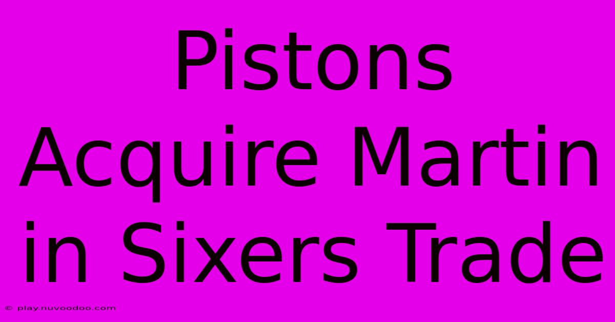 Pistons Acquire Martin In Sixers Trade