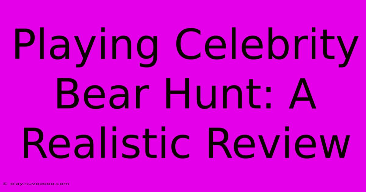 Playing Celebrity Bear Hunt: A Realistic Review