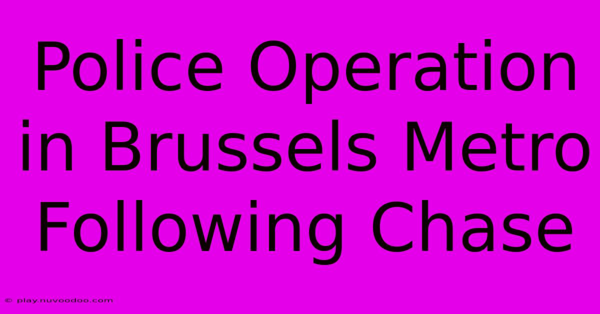 Police Operation In Brussels Metro Following Chase