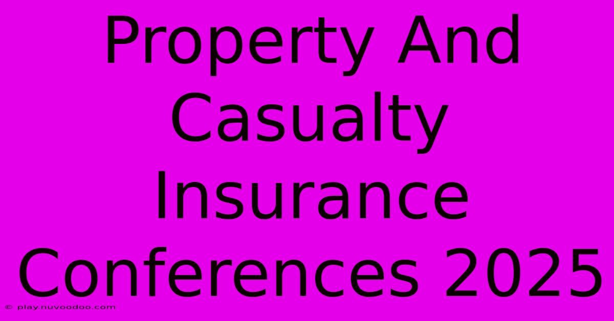 Property And Casualty Insurance Conferences 2025