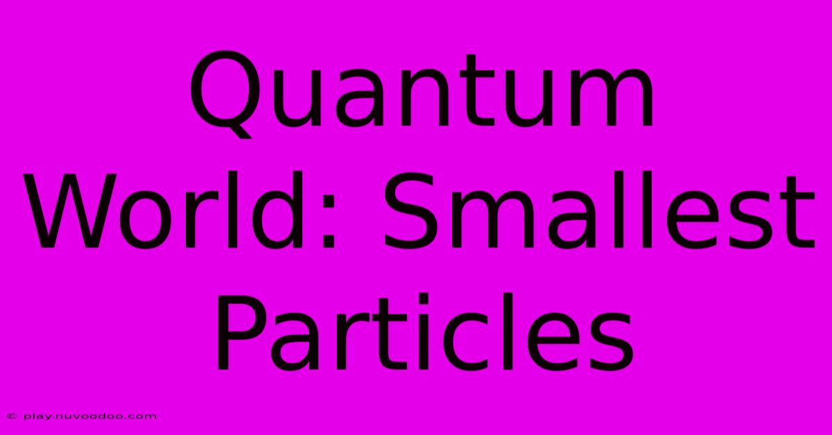 Quantum World: Smallest Particles