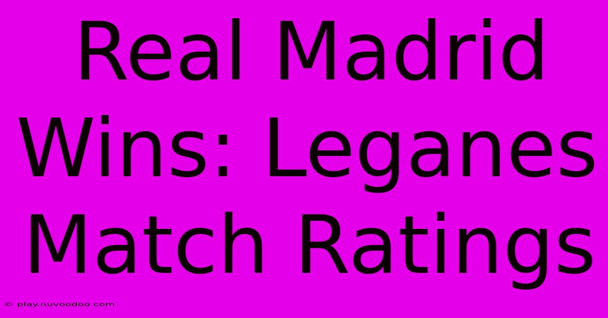 Real Madrid Wins: Leganes Match Ratings